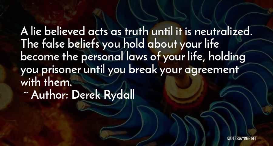 Derek Rydall Quotes: A Lie Believed Acts As Truth Until It Is Neutralized. The False Beliefs You Hold About Your Life Become The