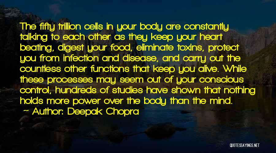 Deepak Chopra Quotes: The Fifty Trillion Cells In Your Body Are Constantly Talking To Each Other As They Keep Your Heart Beating, Digest