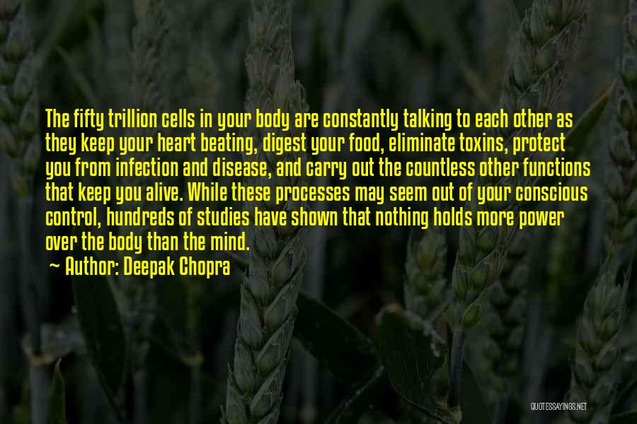Deepak Chopra Quotes: The Fifty Trillion Cells In Your Body Are Constantly Talking To Each Other As They Keep Your Heart Beating, Digest