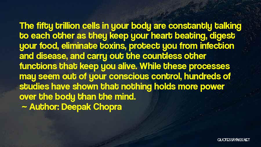 Deepak Chopra Quotes: The Fifty Trillion Cells In Your Body Are Constantly Talking To Each Other As They Keep Your Heart Beating, Digest