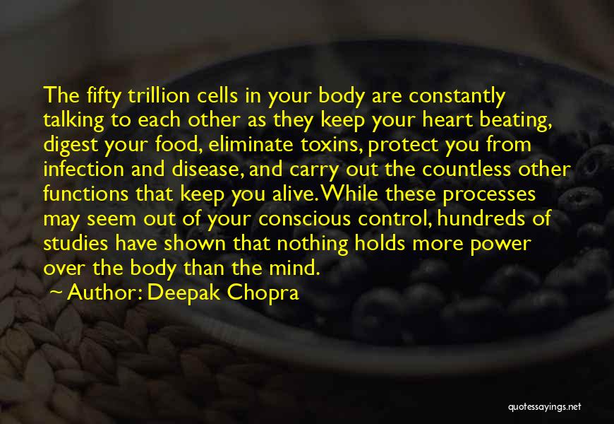 Deepak Chopra Quotes: The Fifty Trillion Cells In Your Body Are Constantly Talking To Each Other As They Keep Your Heart Beating, Digest