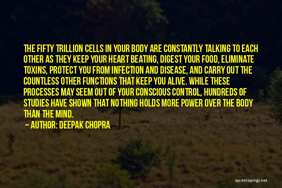 Deepak Chopra Quotes: The Fifty Trillion Cells In Your Body Are Constantly Talking To Each Other As They Keep Your Heart Beating, Digest