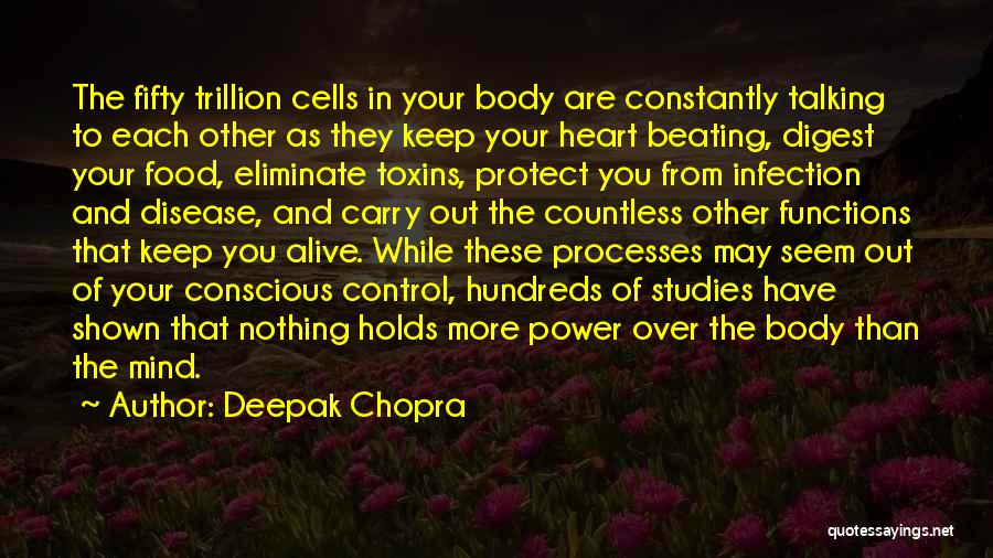 Deepak Chopra Quotes: The Fifty Trillion Cells In Your Body Are Constantly Talking To Each Other As They Keep Your Heart Beating, Digest