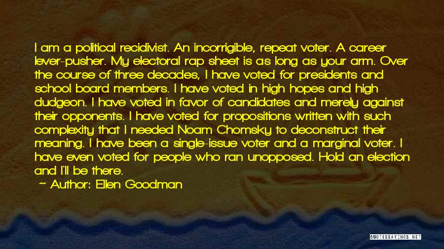 Ellen Goodman Quotes: I Am A Political Recidivist. An Incorrigible, Repeat Voter. A Career Lever-pusher. My Electoral Rap Sheet Is As Long As