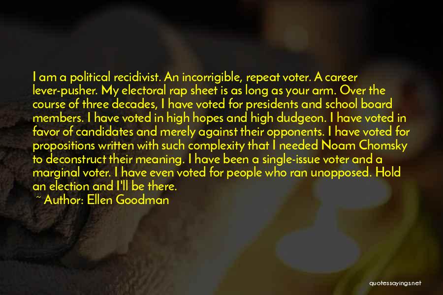 Ellen Goodman Quotes: I Am A Political Recidivist. An Incorrigible, Repeat Voter. A Career Lever-pusher. My Electoral Rap Sheet Is As Long As