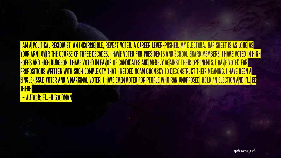 Ellen Goodman Quotes: I Am A Political Recidivist. An Incorrigible, Repeat Voter. A Career Lever-pusher. My Electoral Rap Sheet Is As Long As