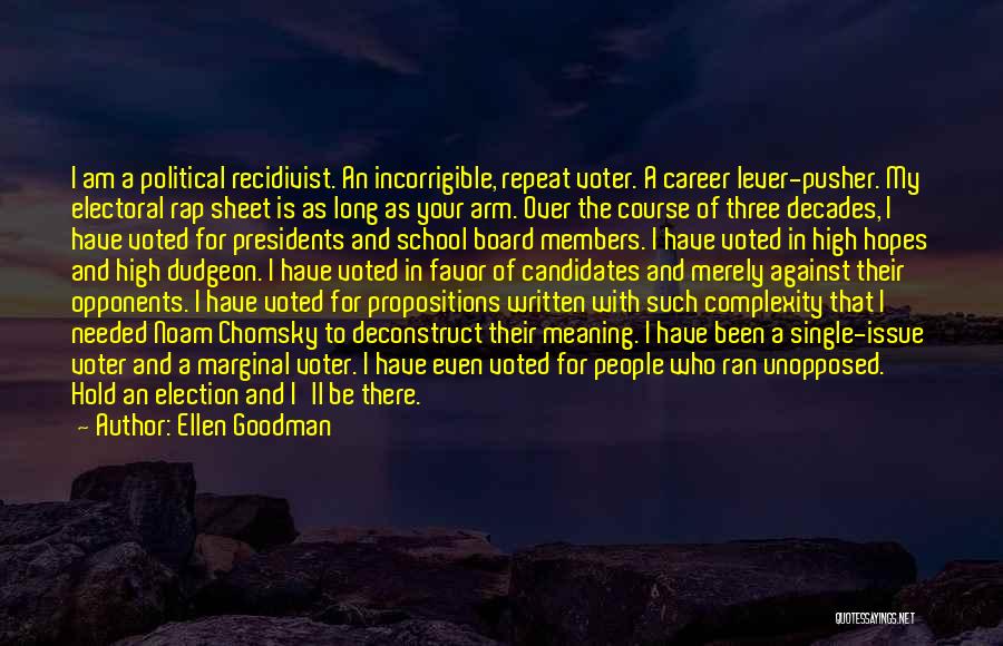 Ellen Goodman Quotes: I Am A Political Recidivist. An Incorrigible, Repeat Voter. A Career Lever-pusher. My Electoral Rap Sheet Is As Long As