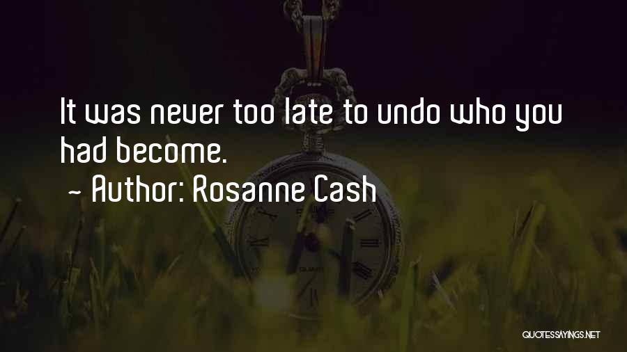 Rosanne Cash Quotes: It Was Never Too Late To Undo Who You Had Become.