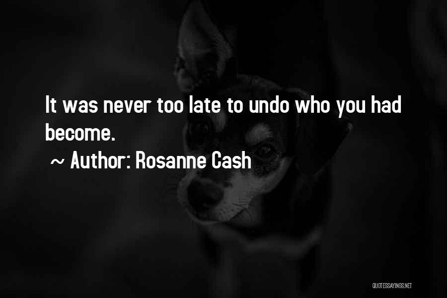 Rosanne Cash Quotes: It Was Never Too Late To Undo Who You Had Become.