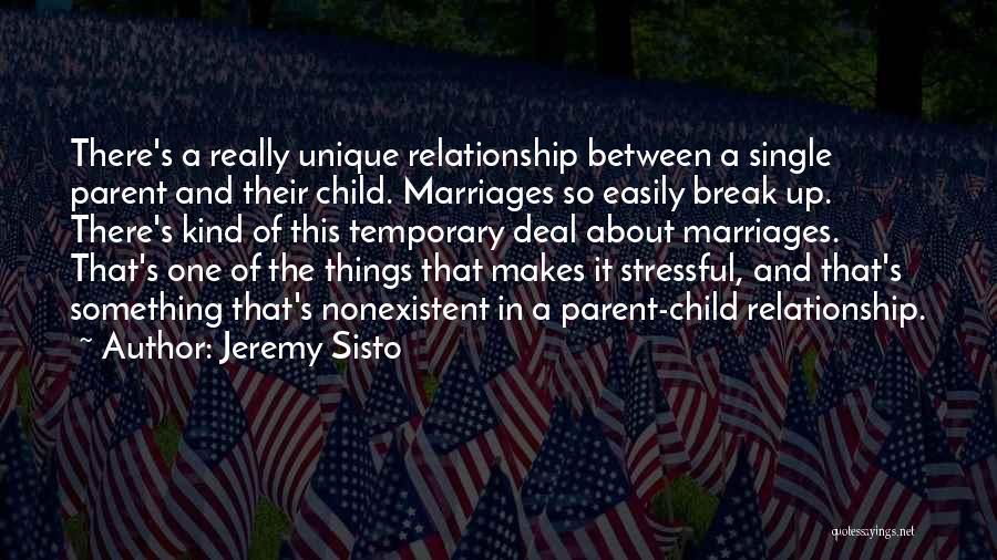 Jeremy Sisto Quotes: There's A Really Unique Relationship Between A Single Parent And Their Child. Marriages So Easily Break Up. There's Kind Of