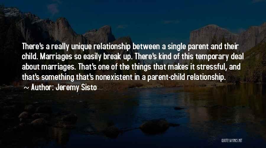 Jeremy Sisto Quotes: There's A Really Unique Relationship Between A Single Parent And Their Child. Marriages So Easily Break Up. There's Kind Of