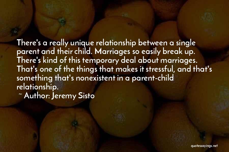 Jeremy Sisto Quotes: There's A Really Unique Relationship Between A Single Parent And Their Child. Marriages So Easily Break Up. There's Kind Of