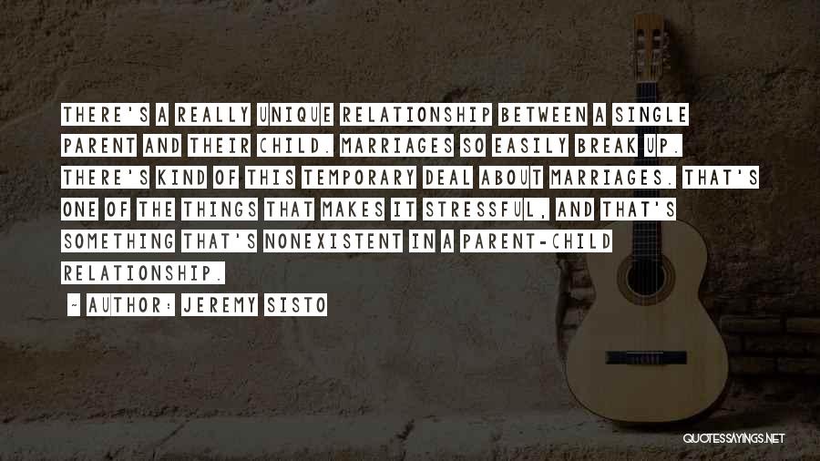 Jeremy Sisto Quotes: There's A Really Unique Relationship Between A Single Parent And Their Child. Marriages So Easily Break Up. There's Kind Of