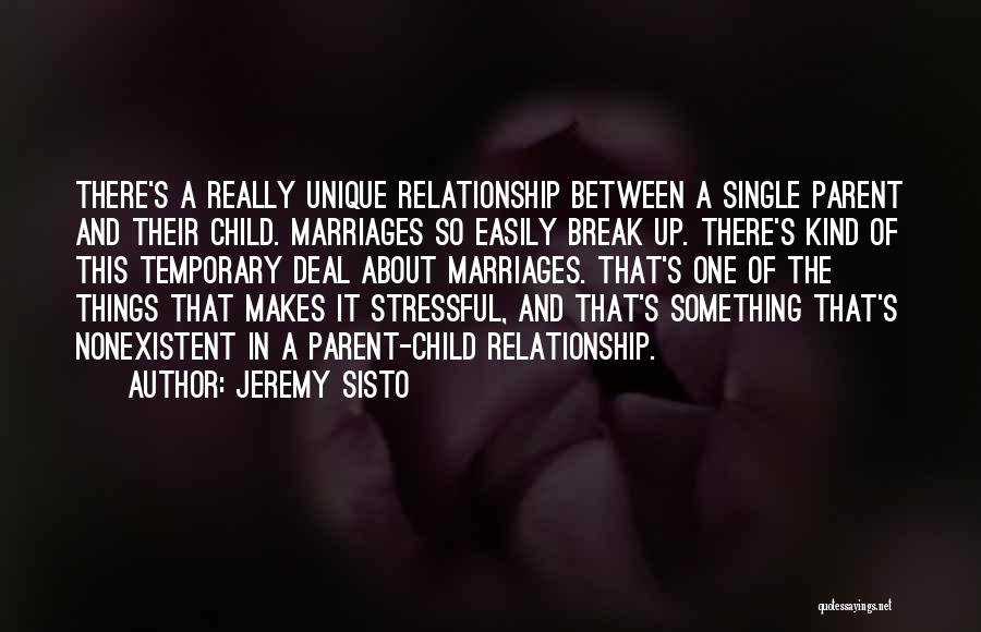 Jeremy Sisto Quotes: There's A Really Unique Relationship Between A Single Parent And Their Child. Marriages So Easily Break Up. There's Kind Of