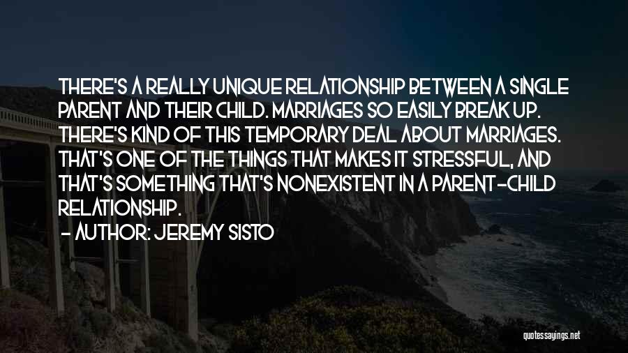 Jeremy Sisto Quotes: There's A Really Unique Relationship Between A Single Parent And Their Child. Marriages So Easily Break Up. There's Kind Of