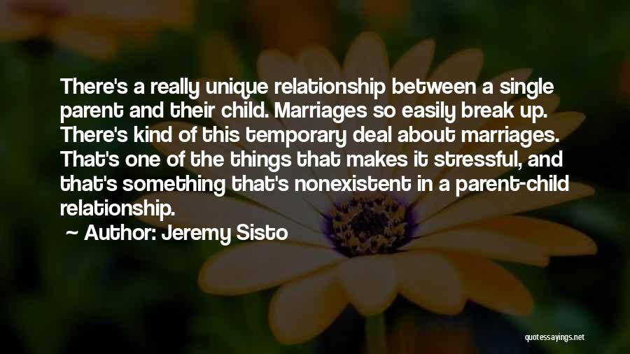 Jeremy Sisto Quotes: There's A Really Unique Relationship Between A Single Parent And Their Child. Marriages So Easily Break Up. There's Kind Of