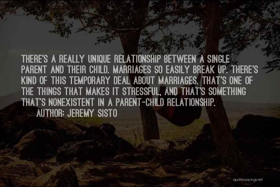 Jeremy Sisto Quotes: There's A Really Unique Relationship Between A Single Parent And Their Child. Marriages So Easily Break Up. There's Kind Of