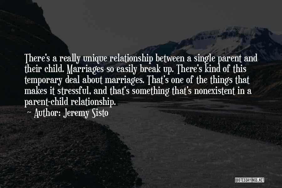 Jeremy Sisto Quotes: There's A Really Unique Relationship Between A Single Parent And Their Child. Marriages So Easily Break Up. There's Kind Of