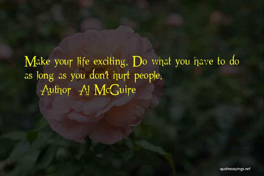 Al McGuire Quotes: Make Your Life Exciting. Do What You Have To Do As Long As You Don't Hurt People.