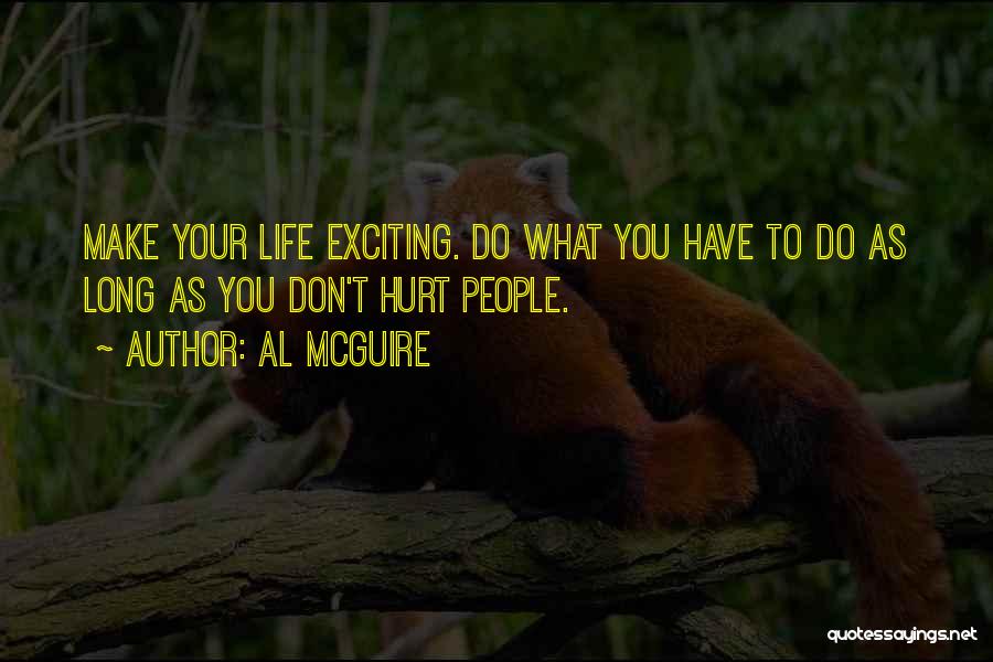 Al McGuire Quotes: Make Your Life Exciting. Do What You Have To Do As Long As You Don't Hurt People.