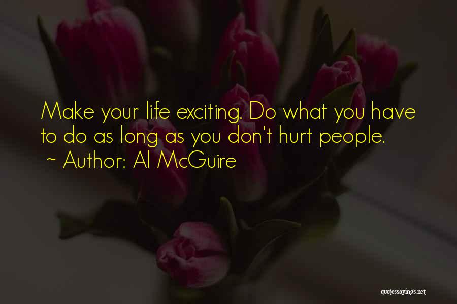 Al McGuire Quotes: Make Your Life Exciting. Do What You Have To Do As Long As You Don't Hurt People.