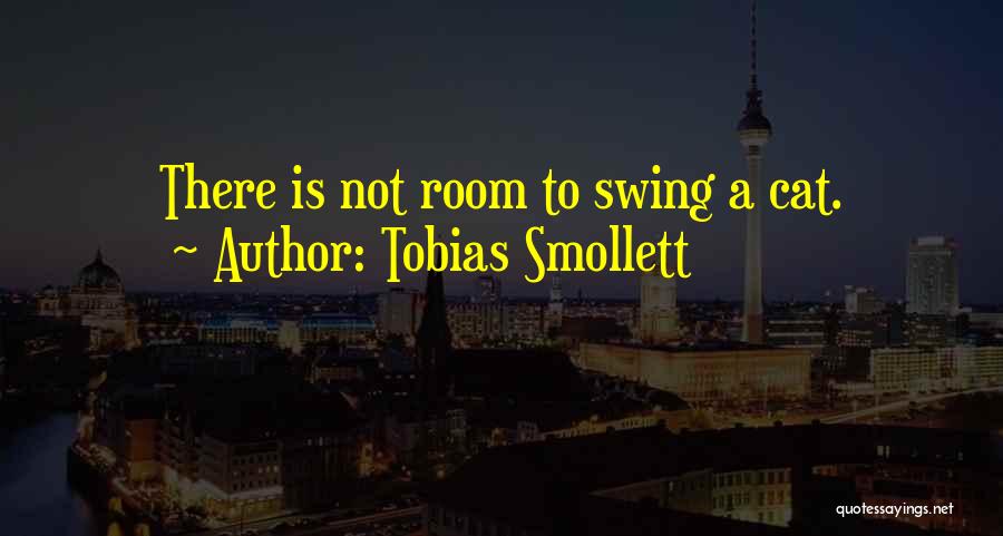 Tobias Smollett Quotes: There Is Not Room To Swing A Cat.