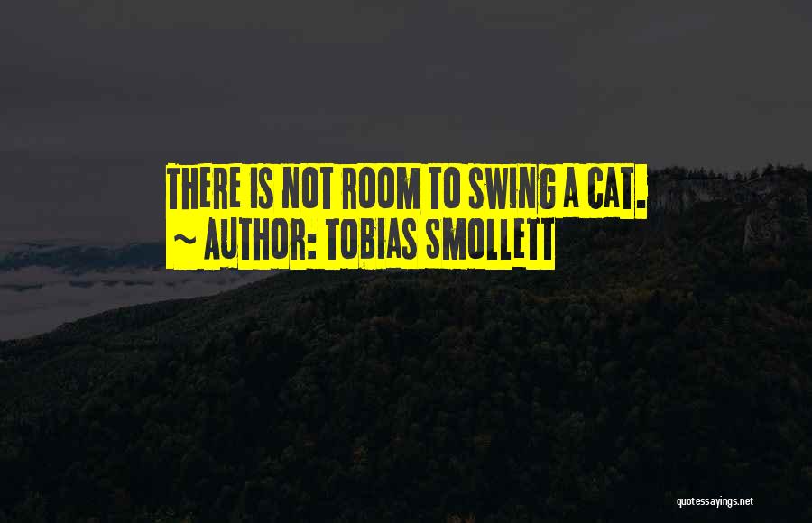 Tobias Smollett Quotes: There Is Not Room To Swing A Cat.