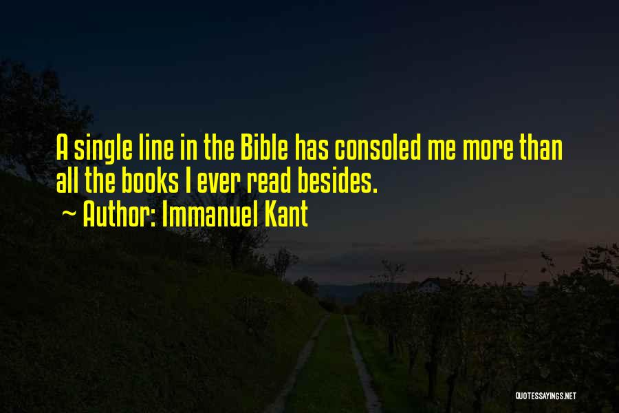 Immanuel Kant Quotes: A Single Line In The Bible Has Consoled Me More Than All The Books I Ever Read Besides.