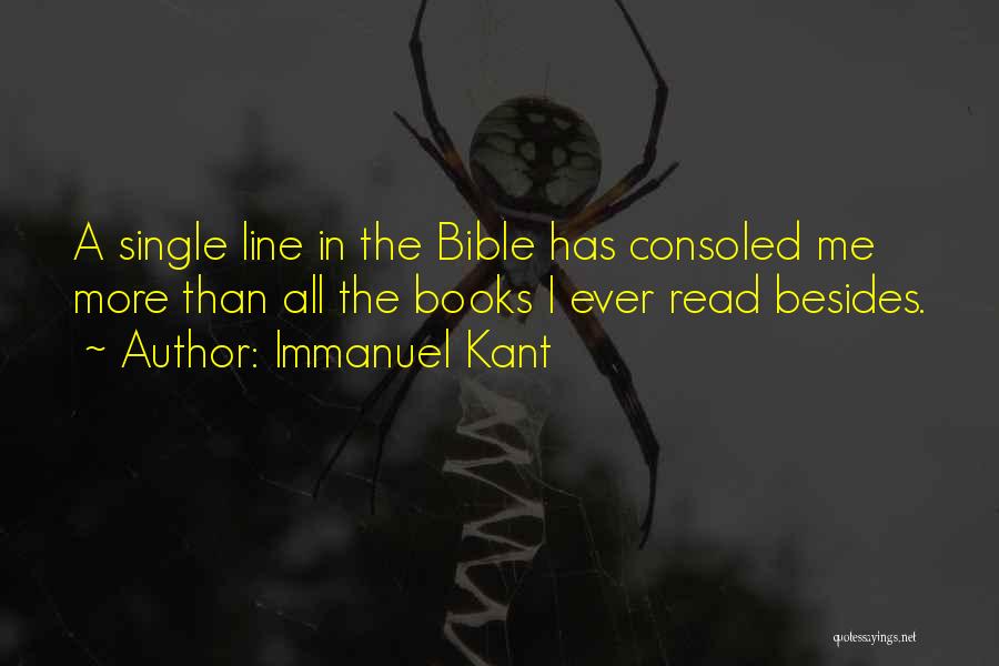 Immanuel Kant Quotes: A Single Line In The Bible Has Consoled Me More Than All The Books I Ever Read Besides.