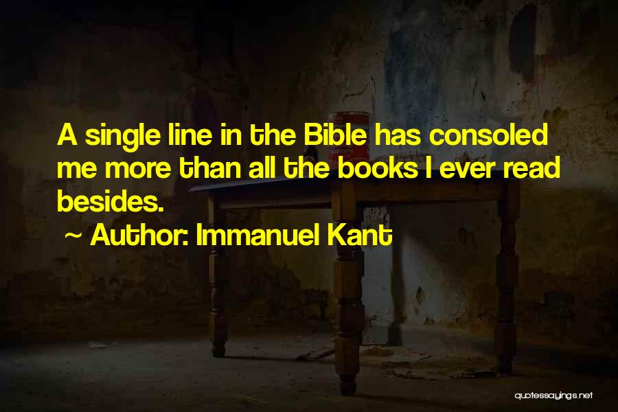 Immanuel Kant Quotes: A Single Line In The Bible Has Consoled Me More Than All The Books I Ever Read Besides.