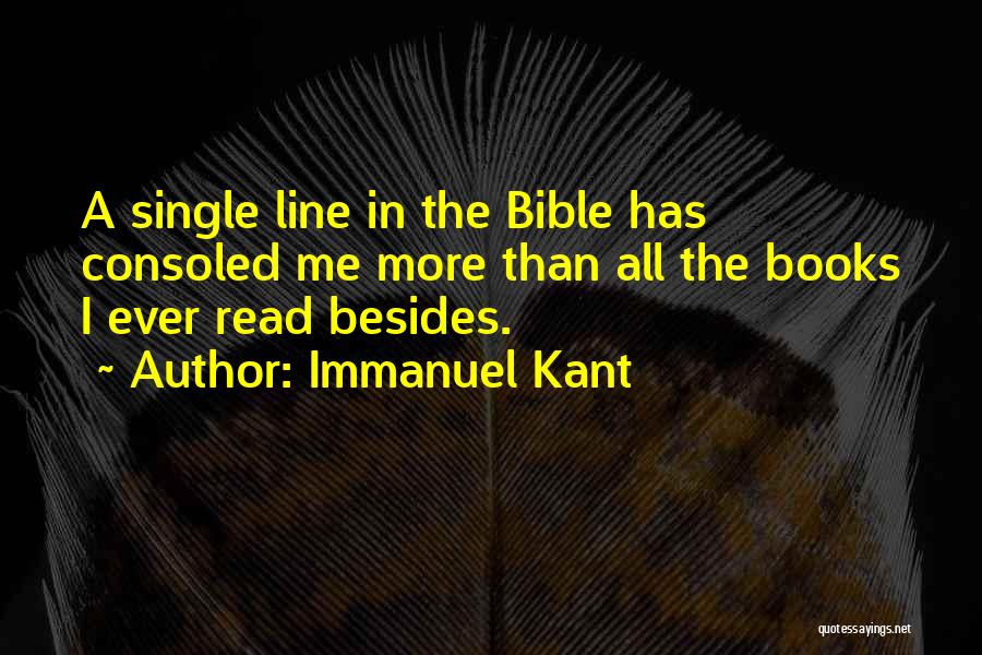 Immanuel Kant Quotes: A Single Line In The Bible Has Consoled Me More Than All The Books I Ever Read Besides.