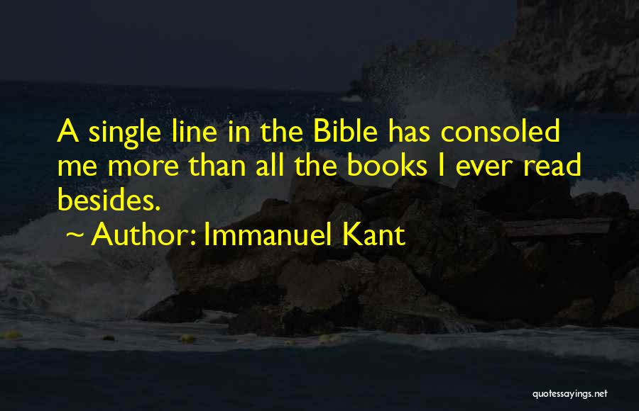 Immanuel Kant Quotes: A Single Line In The Bible Has Consoled Me More Than All The Books I Ever Read Besides.