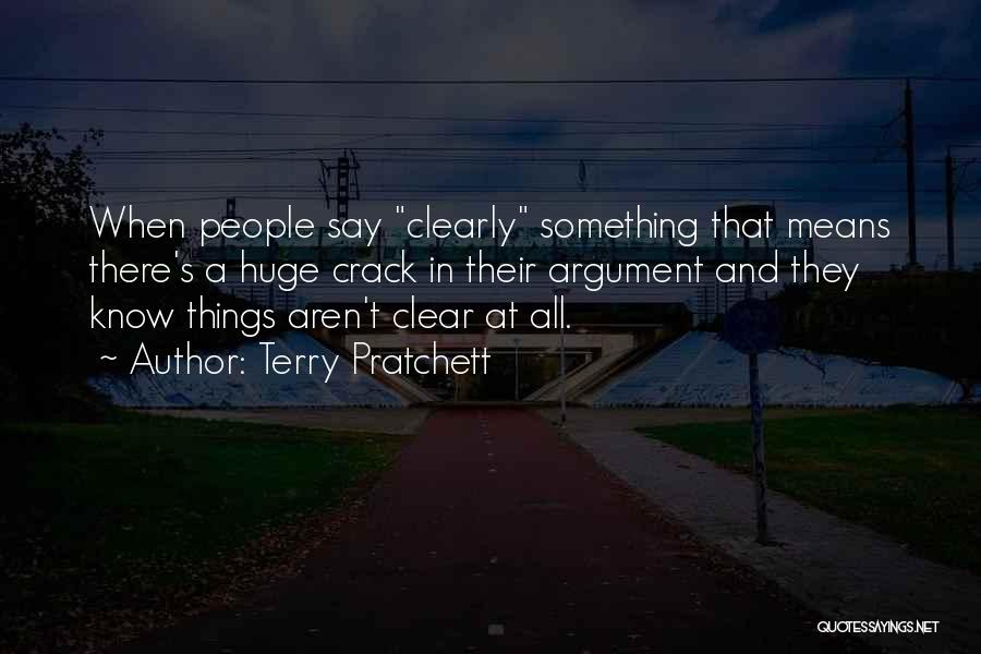 Terry Pratchett Quotes: When People Say Clearly Something That Means There's A Huge Crack In Their Argument And They Know Things Aren't Clear