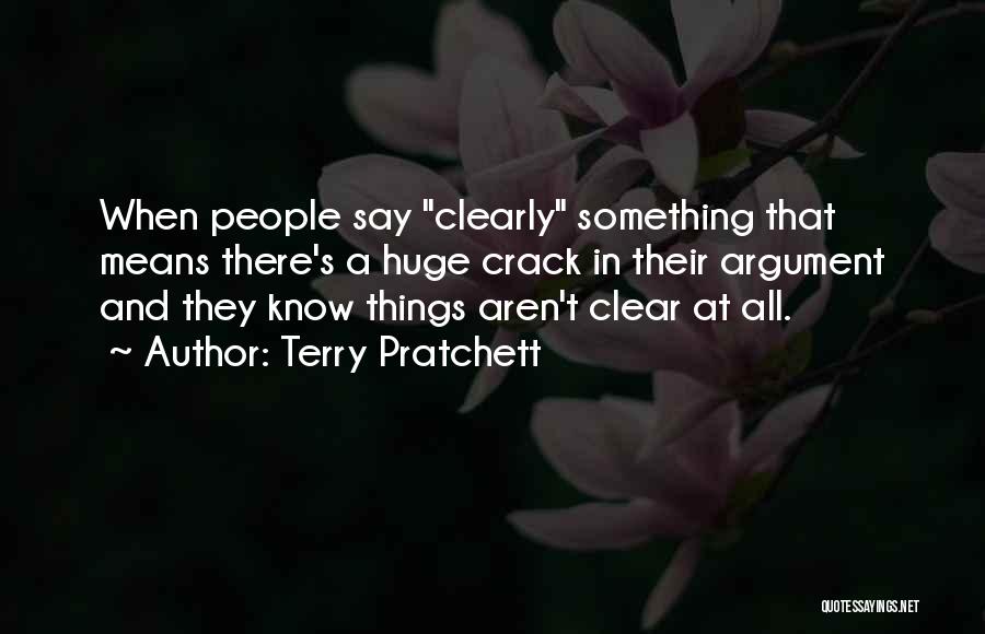 Terry Pratchett Quotes: When People Say Clearly Something That Means There's A Huge Crack In Their Argument And They Know Things Aren't Clear