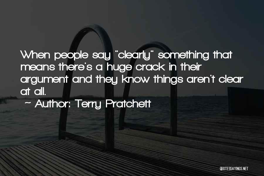 Terry Pratchett Quotes: When People Say Clearly Something That Means There's A Huge Crack In Their Argument And They Know Things Aren't Clear