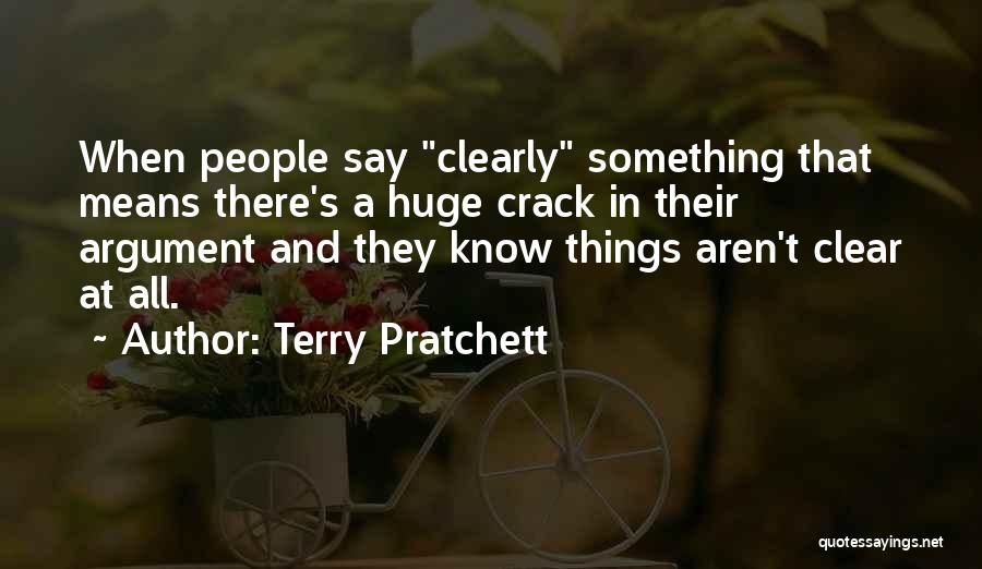 Terry Pratchett Quotes: When People Say Clearly Something That Means There's A Huge Crack In Their Argument And They Know Things Aren't Clear