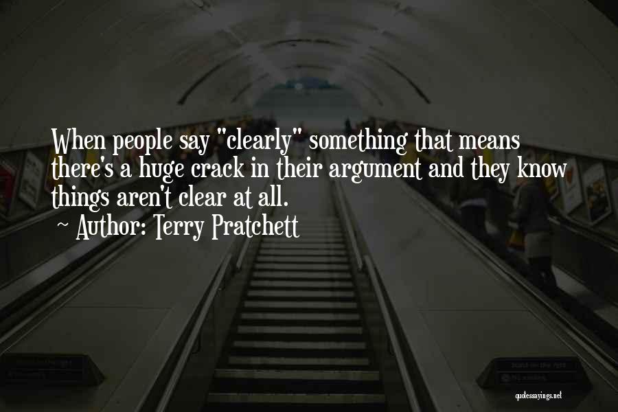 Terry Pratchett Quotes: When People Say Clearly Something That Means There's A Huge Crack In Their Argument And They Know Things Aren't Clear