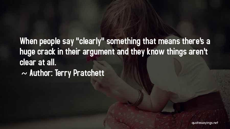 Terry Pratchett Quotes: When People Say Clearly Something That Means There's A Huge Crack In Their Argument And They Know Things Aren't Clear