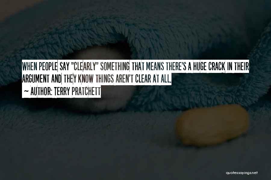 Terry Pratchett Quotes: When People Say Clearly Something That Means There's A Huge Crack In Their Argument And They Know Things Aren't Clear