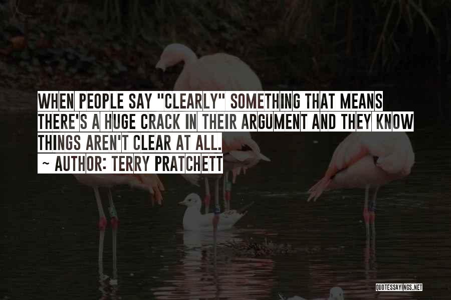 Terry Pratchett Quotes: When People Say Clearly Something That Means There's A Huge Crack In Their Argument And They Know Things Aren't Clear
