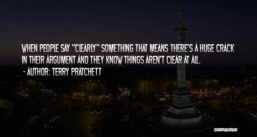 Terry Pratchett Quotes: When People Say Clearly Something That Means There's A Huge Crack In Their Argument And They Know Things Aren't Clear