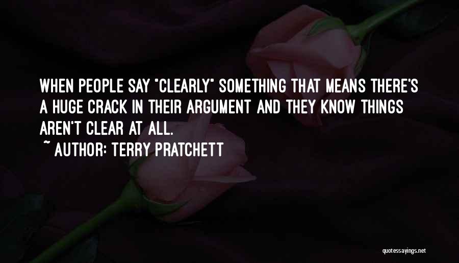 Terry Pratchett Quotes: When People Say Clearly Something That Means There's A Huge Crack In Their Argument And They Know Things Aren't Clear