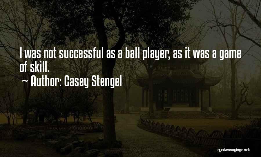 Casey Stengel Quotes: I Was Not Successful As A Ball Player, As It Was A Game Of Skill.