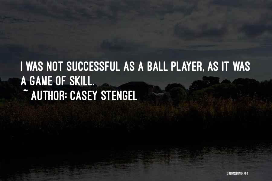 Casey Stengel Quotes: I Was Not Successful As A Ball Player, As It Was A Game Of Skill.