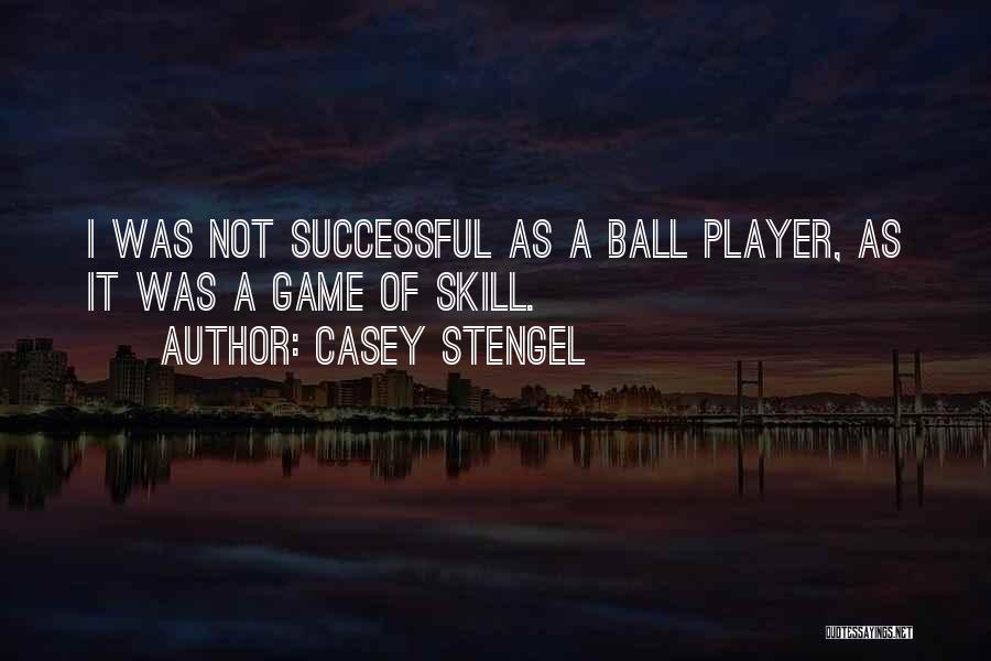 Casey Stengel Quotes: I Was Not Successful As A Ball Player, As It Was A Game Of Skill.