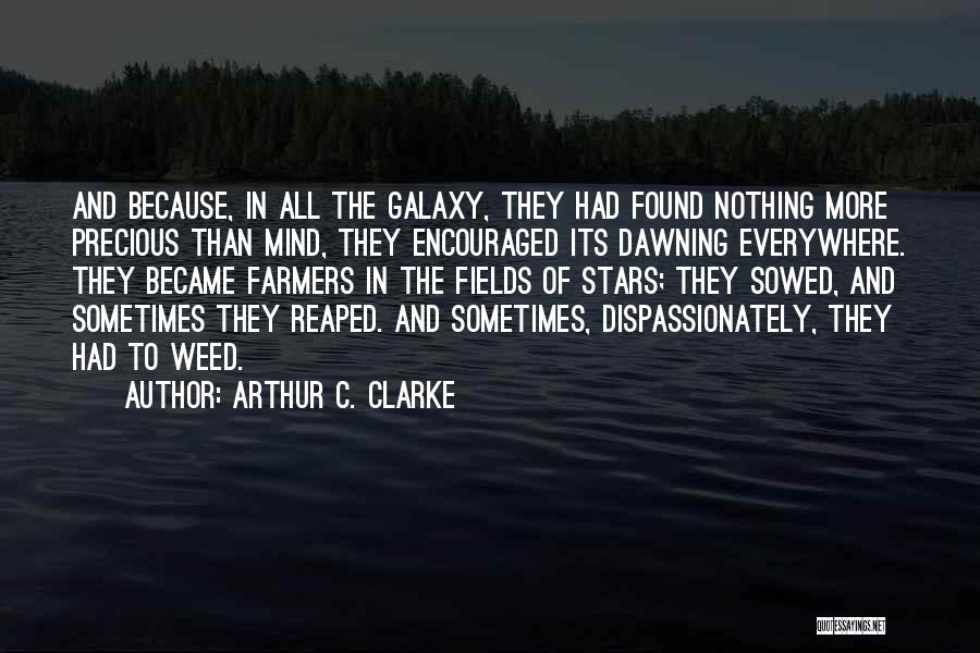 Arthur C. Clarke Quotes: And Because, In All The Galaxy, They Had Found Nothing More Precious Than Mind, They Encouraged Its Dawning Everywhere. They