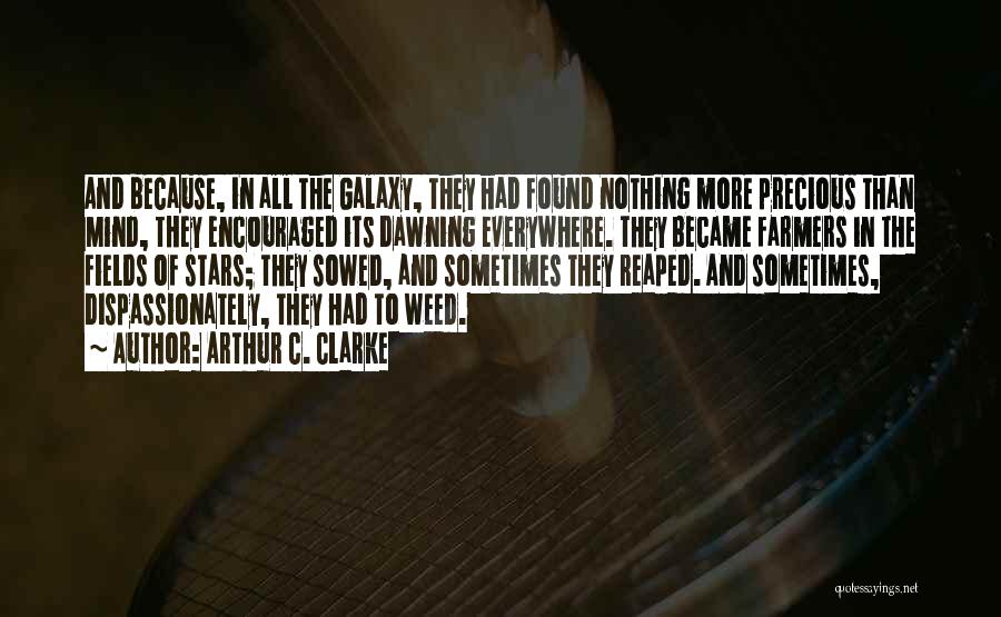 Arthur C. Clarke Quotes: And Because, In All The Galaxy, They Had Found Nothing More Precious Than Mind, They Encouraged Its Dawning Everywhere. They