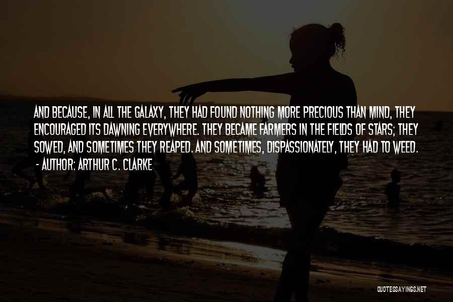 Arthur C. Clarke Quotes: And Because, In All The Galaxy, They Had Found Nothing More Precious Than Mind, They Encouraged Its Dawning Everywhere. They