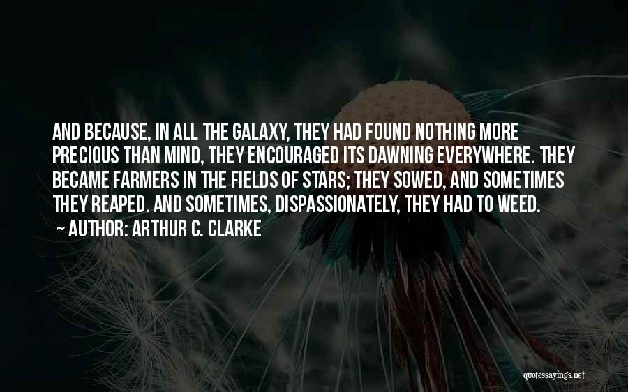 Arthur C. Clarke Quotes: And Because, In All The Galaxy, They Had Found Nothing More Precious Than Mind, They Encouraged Its Dawning Everywhere. They