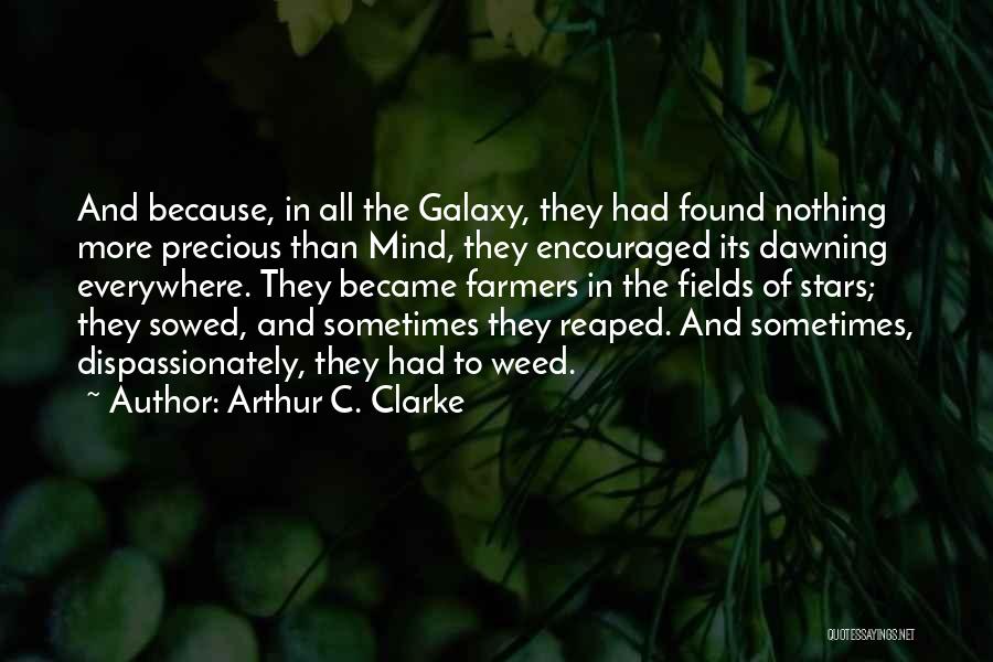 Arthur C. Clarke Quotes: And Because, In All The Galaxy, They Had Found Nothing More Precious Than Mind, They Encouraged Its Dawning Everywhere. They